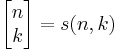 \left[ \begin{matrix} n \\ k \end{matrix} \right] = s(n,k)