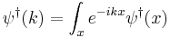 
\psi^\dagger(k)= \int_x e^{-ikx} \psi^\dagger(x)
\,