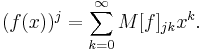 (f(x))^j = \sum_{k=0}^{\infty} M[f]_{jk} x^k.