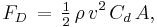 F_D\, =\, \tfrac12\, \rho\, v^2\, C_d\, A,