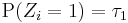 \operatorname{P} (Z_i = 1 ) = \tau_1 \, 