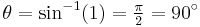 \theta = \sin^{-1}(1) = \begin{matrix}\frac{\pi}{2}\end{matrix} = 90^{\circ}