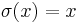 \sigma(x)=x