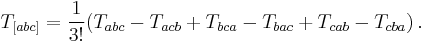 T_{[abc]} = \frac{1}{3!}(T_{abc}-T_{acb}%2BT_{bca}-T_{bac}%2BT_{cab}-T_{cba}) \,.