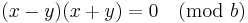  (x - y)(x %2B y) = 0          \pmod{b}   