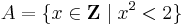 A = \{ x \in \mathbf{Z} \mid x^2 < 2\}