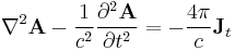   
 \nabla^2 \mathbf A - {1\over c^2} {\partial^2 \mathbf A \over \partial t^2} = -{4\pi \over c} \mathbf J_t
  