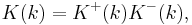  K(k)=K^{%2B}(k)K^{-}(k), 