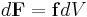 d\mathbf{F} = \mathbf{f}dV