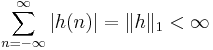 \sum_{n = -\infty}^{\infty}{\left|h(n)\right|} = \| h \|_{1} < \infty