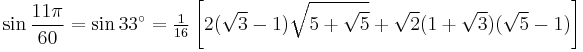 \sin\frac{11\pi}{60}=\sin 33^\circ=\tfrac{1}{16}\left[2(\sqrt3-1)\sqrt{5%2B\sqrt5}%2B\sqrt2(1%2B\sqrt3)(\sqrt5-1)\right]\,