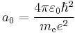  a_0 = \frac{4 \pi \varepsilon_0 \hbar^2}{m_{\mathrm{e}} e^2} 