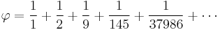 \varphi = \frac11%2B\frac12%2B\frac19%2B\frac1{145}%2B\frac1{37986}%2B\cdots