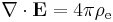 \nabla \cdot \mathbf{E} = 4 \pi \rho_\mathrm{e} 