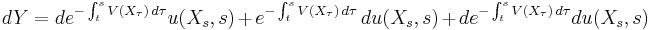 dY = de^{-  \int_t^s V(X_\tau)\, d\tau} u(X_s,s) %2B e^{-  \int_t^s V(X_\tau)\, d\tau}\,du(X_s,s) %2Bde^{-  \int_t^s V(X_\tau)\, d\tau}du(X_s,s)