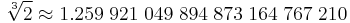  \sqrt[3]{2} \approx1.259 \; 921 \; 049 \; 894 \; 873 \; 164 \; 767 \; 210 