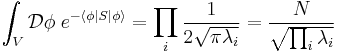  \int_V \mathcal D \phi \; e^{-\langle \phi|S|\phi\rangle} = \prod_i \frac1{2\sqrt{\pi\lambda_i}} = \frac N{\sqrt{\prod_i\lambda_i}} 