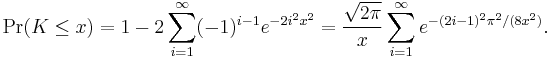 \operatorname{Pr}(K\leq x)=1-2\sum_{i=1}^\infty (-1)^{i-1} e^{-2i^2 x^2}=\frac{\sqrt{2\pi}}{x}\sum_{i=1}^\infty e^{-(2i-1)^2\pi^2/(8x^2)}.