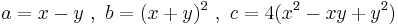 a = x - y \ , \ b = (x %2B y)^2 \ , \ c = 4 (x^2 - x y %2B y^2)\,