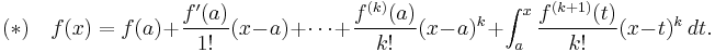  (*) \quad f(x) = f(a) %2B \frac{f'(a)}{1!}(x - a) %2B \cdots %2B \frac{f^{(k)}(a)}{k!}(x - a)^k %2B \int_a^x \frac{f^{(k%2B1)} (t)}{k!} (x - t)^k \, dt. 