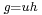 \scriptstyle g = u h 