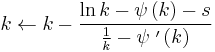 k \leftarrow k - \frac{ \ln k - \psi\left(k\right) - s }{ \frac{1}{k} - \psi\;'\left(k\right) }