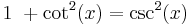  1\ %2B \cot^2(x) = \csc^2(x) 