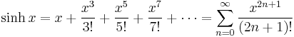 \sinh x = x %2B \frac {x^3} {3!} %2B \frac {x^5} {5!} %2B \frac {x^7} {7!} %2B\cdots = \sum_{n=0}^\infty \frac{x^{2n%2B1}}{(2n%2B1)!}