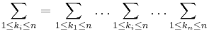 
 \sum_{1\le k_i \le n} = \sum_{1\le k_1 \le n} \ldots \sum_{1\le k_i \le n} \ldots \sum_{1\le k_n \le n} \, 
