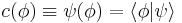  c(\phi) \equiv \psi(\phi) = \langle \phi | \psi \rangle 