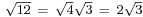 \scriptstyle \sqrt{12} \ = \ \sqrt{4}\sqrt{3} \ = \ 2\sqrt{3}