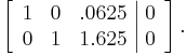 
  \left[\begin{array}{ccc|c}
    1 & 0 & .0625 & 0 \\
    0 & 1 & 1.625 & 0
  \end{array}\right].
