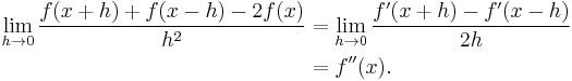 
\begin{align}
\lim_{h \to 0} \frac{f(x %2B h) %2B f(x - h) - 2f(x)}{h^2}
& = \lim_{h \to 0} \frac{f'(x %2B h) - f'(x - h)}{2h} \\
& = f''(x).
\end{align}
