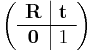  \left ( \begin{array}{c|c} \mathbf{R} & \mathbf{t} \\ \hline \mathbf{0} & 1 \end{array} \right ) 