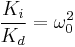 \frac{K_i}{K_d}=\omega_0^2