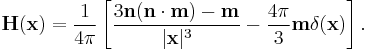 \mathbf{H}(\mathbf{x}) =\frac{1}{4\pi}\left[\frac{3\mathbf{n}(\mathbf{n}\cdot \mathbf{m})-\mathbf{m}}{|\mathbf{x}|^3} - \frac{4\pi}{3}\mathbf{m}\delta(\mathbf{x})\right].