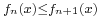 \scriptstyle f_n(x) \leq f_{n%2B1}(x)