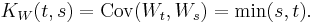  K_{W}(t,s)  = \operatorname{Cov}(W_t,W_s) = \min (s,t). 