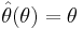 \hat\theta(\theta) = \theta