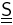 \underline{\underline{\mathsf{S}}}