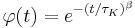 \varphi (t) = e^{ - \left( {t /\tau_K } \right)^\beta  }