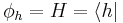  \phi_h = H = \langle h| 