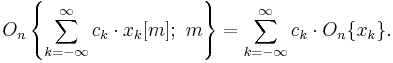 
O_n\left\{\sum_{k=-\infty}^{\infty} c_k\cdot x_k[m];\ m\right\} = 
\sum_{k=-\infty}^{\infty} c_k\cdot O_n\{x_k\}.
\,