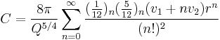 
C = \frac{8\pi}{Q^{5/4}}\sum_{n=0}^\infty  \frac{(\tfrac{1}{12})_{n}(\tfrac{5}{12})_{n}(v_{1}%2Bnv_{2})r^{n}}{(n!)^{2}}
