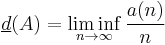  \underline{d}(A) = \liminf_{n \rightarrow \infty} \frac{ a(n) }{n} 