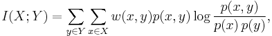  I(X;Y) = \sum_{y \in Y} \sum_{x \in X} w(x,y) p(x,y) \log \frac{p(x,y)}{p(x)\,p(y)}, 