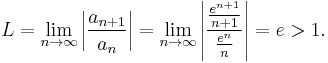 L
= \lim_{n\to\infty} \left| \frac{a_{n%2B1}}{a_n} \right|
= \lim_{n\to\infty} \left| \frac{\frac{e^{n%2B1}}{n%2B1}}{\frac{e^n}{n}} \right|
= e > 1.