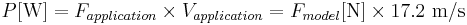  P [\mathrm{W}] =F_{application}\times V_{application}= F_{model} [\mathrm{N}] \times 17.2 \ \mathrm{m/s}