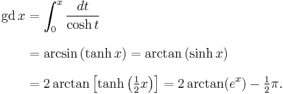 \begin{align}{\rm{gd}}\,x&=\int_0^x\frac{dt}{\cosh t} \\[8pt]
&=\arcsin\left(\tanh x \right)

=\mathrm{arctan}\left(\sinh x \right) \\[8pt]
&=2\arctan\left[\tanh\left(\tfrac12x\right)\right]

=2\arctan(e^x)-\tfrac12\pi.
\end{align}\,\!