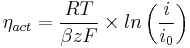  {\eta}_{act} = \frac {RT} {{\beta}zF} \times ln \left(\frac {i} {{i}_0} \right) 